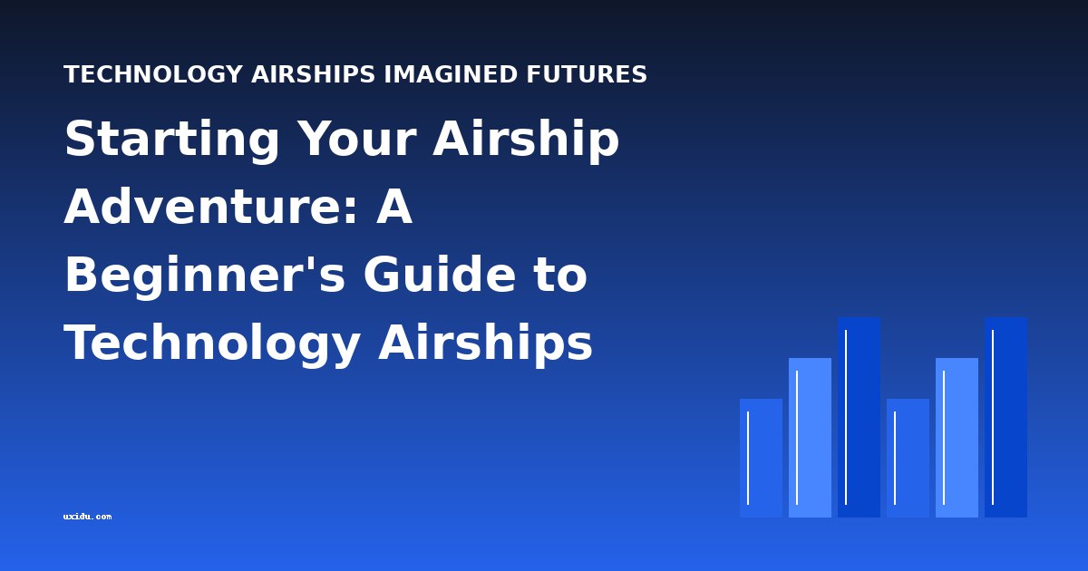 Starting Your Airship Adventure: A Beginner's Guide to Technology Airships Imagined Futures